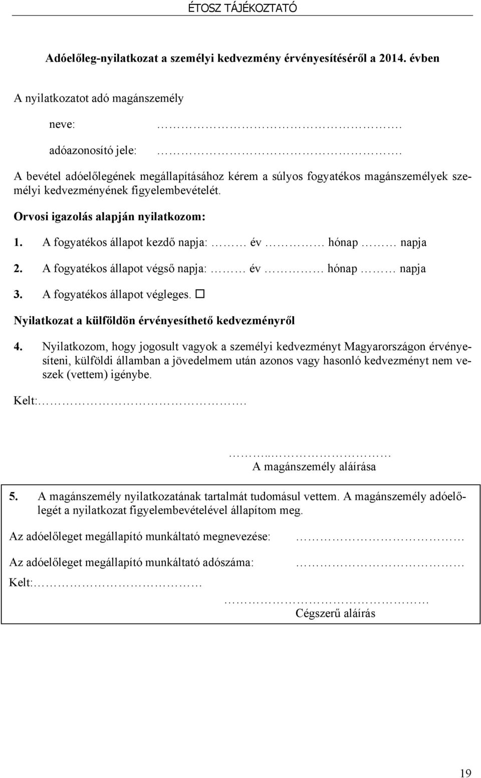 A fogyatékos állapot kezdő napja: év hónap napja 2. A fogyatékos állapot végső napja: év hónap napja 3. A fogyatékos állapot végleges. Nyilatkozat a külföldön érvényesíthető kedvezményről 4.