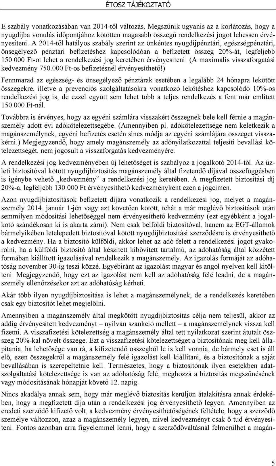 000 Ft-ot lehet a rendelkezési jog keretében érvényesíteni. (A maximális visszaforgatási kedvezmény 750.000 Ft-os befizetésnél érvényesíthető!