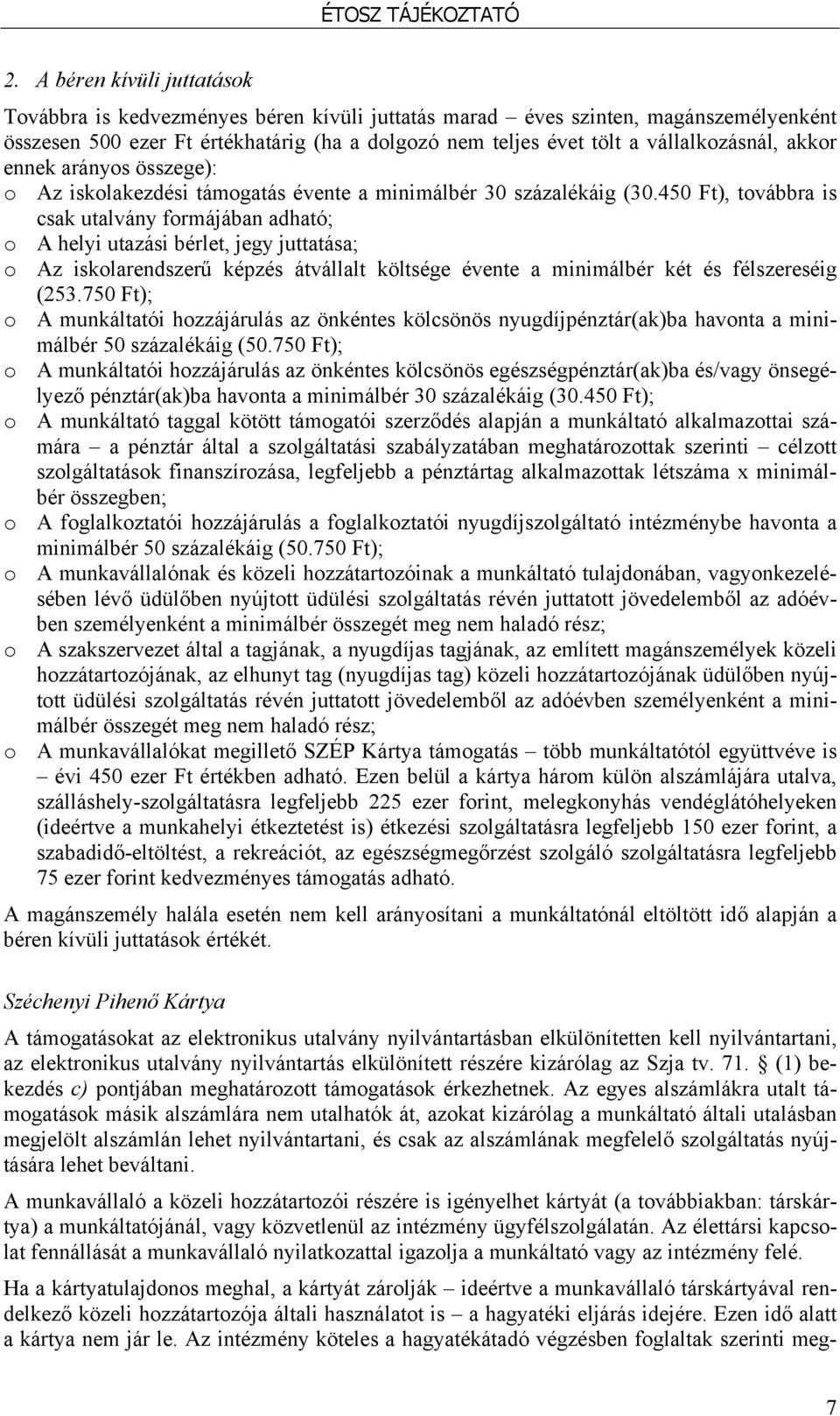 450 Ft), továbbra is csak utalvány formájában adható; o A helyi utazási bérlet, jegy juttatása; o Az iskolarendszerű képzés átvállalt költsége évente a minimálbér két és félszereséig (253.