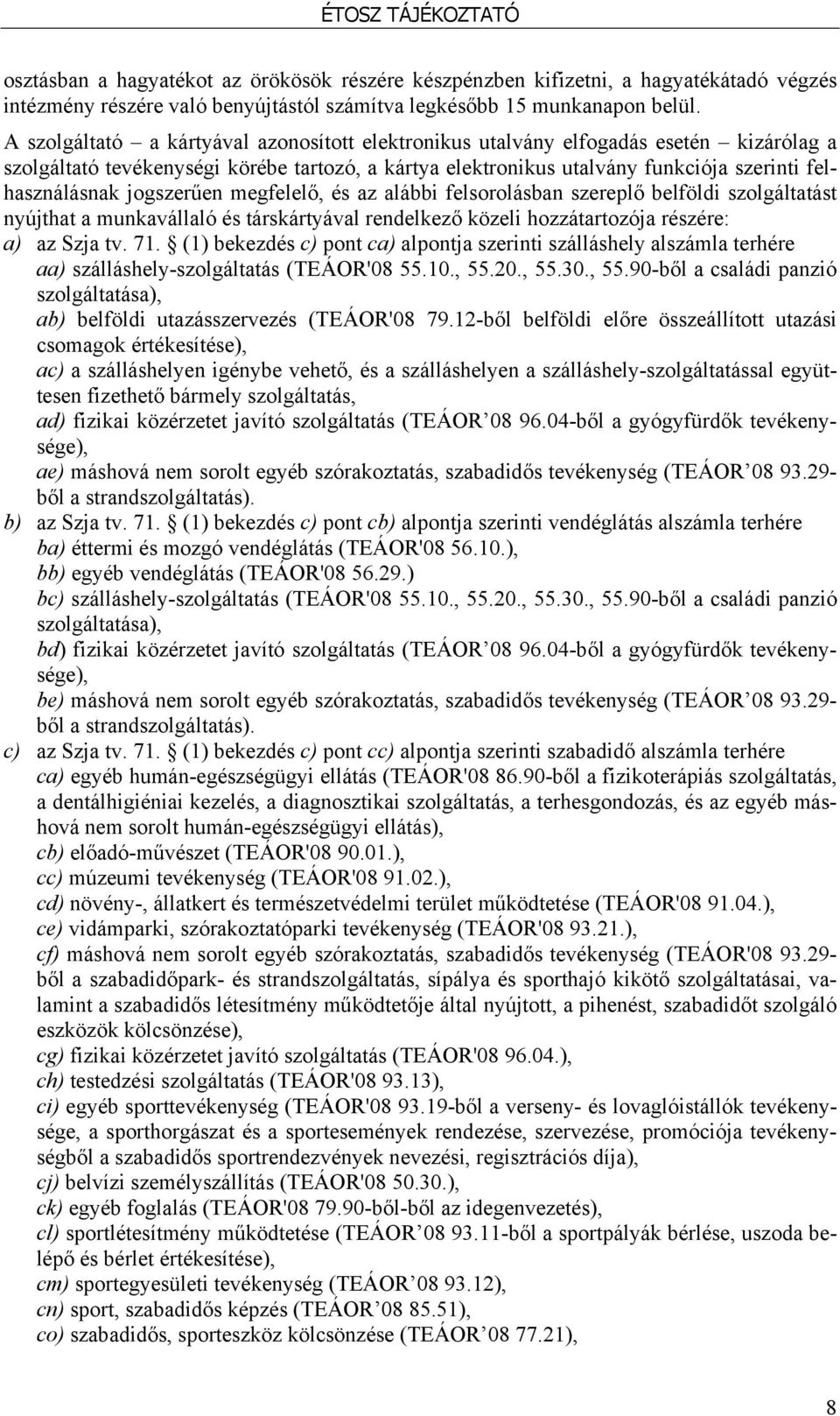 jogszerűen megfelelő, és az alábbi felsorolásban szereplő belföldi szolgáltatást nyújthat a munkavállaló és társkártyával rendelkező közeli hozzátartozója részére: a) az Szja tv. 71.