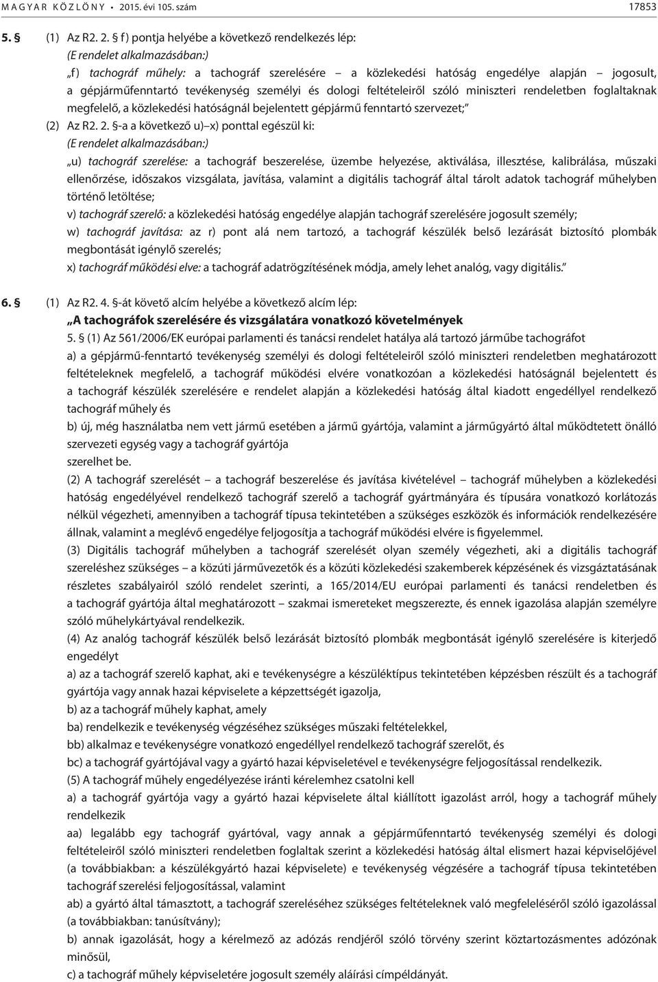 f) pontja helyébe a következő rendelkezés lép: (E rendelet alkalmazásában:) f) tachográf műhely: a tachográf szerelésére a közlekedési hatóság engedélye alapján jogosult, a gépjárműfenntartó