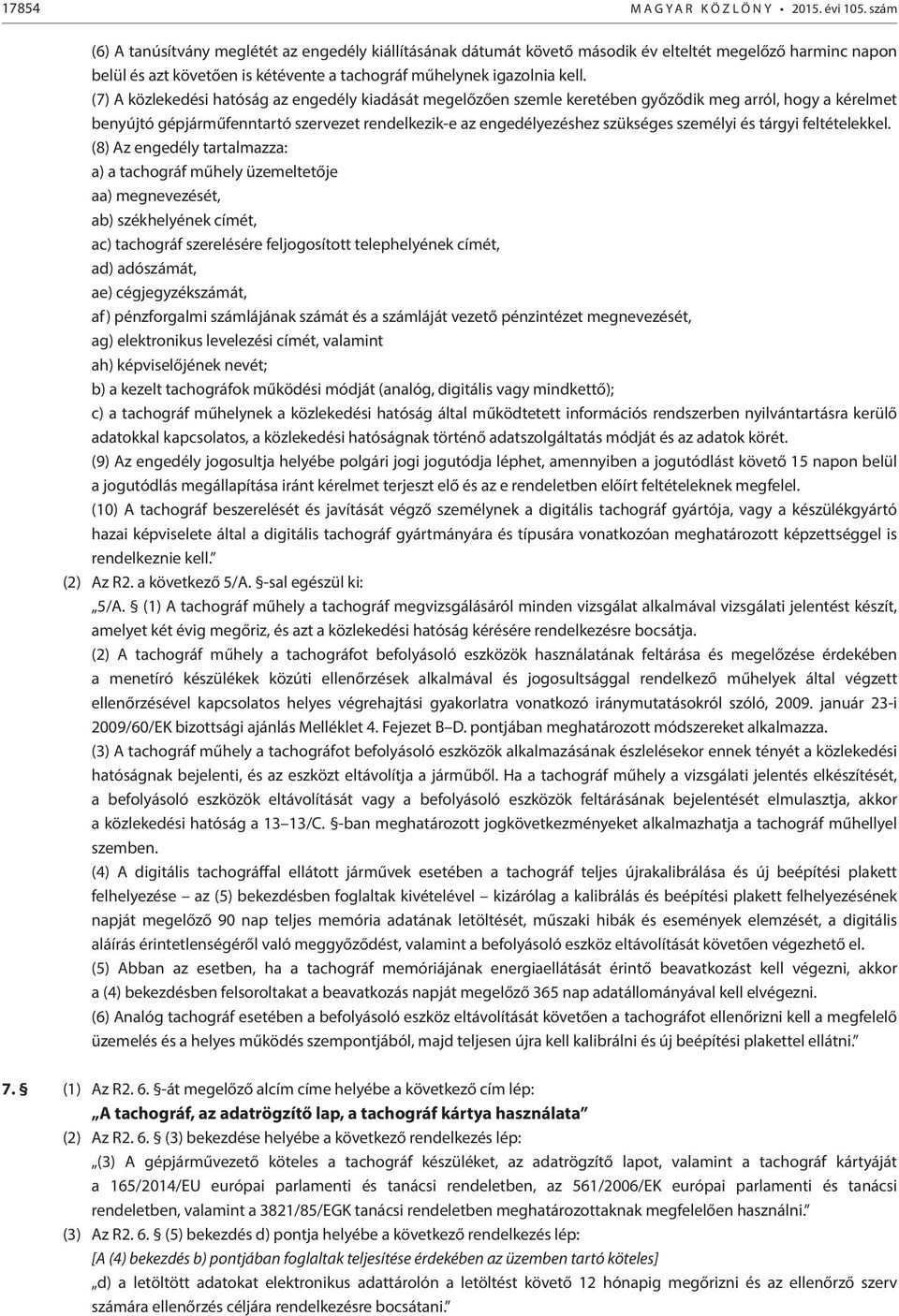 (7) A közlekedési hatóság az engedély kiadását megelőzően szemle keretében győződik meg arról, hogy a kérelmet benyújtó gépjárműfenntartó szervezet rendelkezik-e az engedélyezéshez szükséges személyi