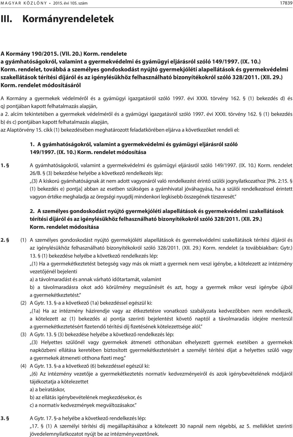 rendelet, továbbá a személyes gondoskodást nyújtó gyermekjóléti alapellátások és gyermekvédelmi szakellátások térítési díjáról és az igénylésükhöz felhasználható bizonyítékokról szóló 328/2011. (XII.