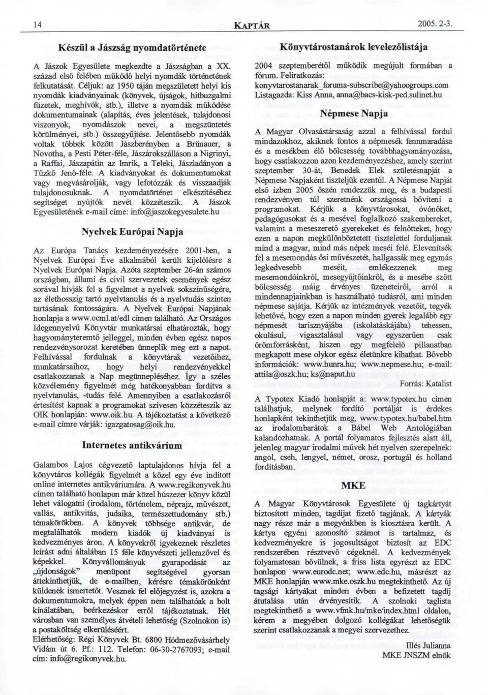 ), illetve a nyomdák működése dokumentumainak (alapítás, éves jelentések, tulajdonosi viszonyok, nyomdászok nevei, a megszüntetés körülményei, stb.) összegyűjtése.