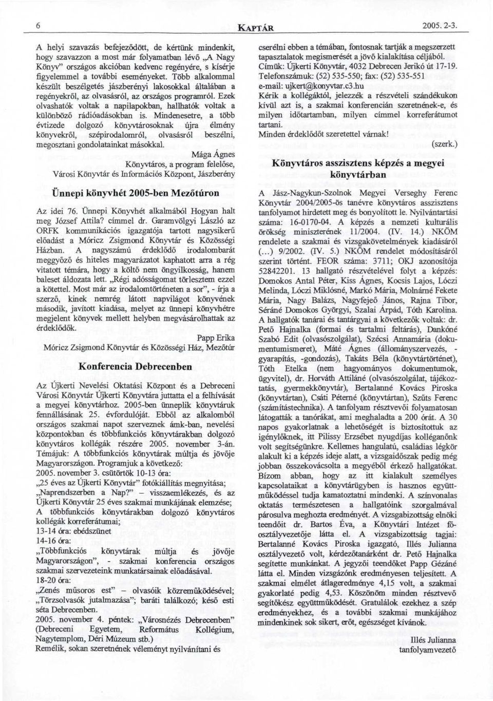 Több alkalommal készült beszélgetés jászberényi lakosokkal általában a regényekről, az olvasásról, az országos programról.