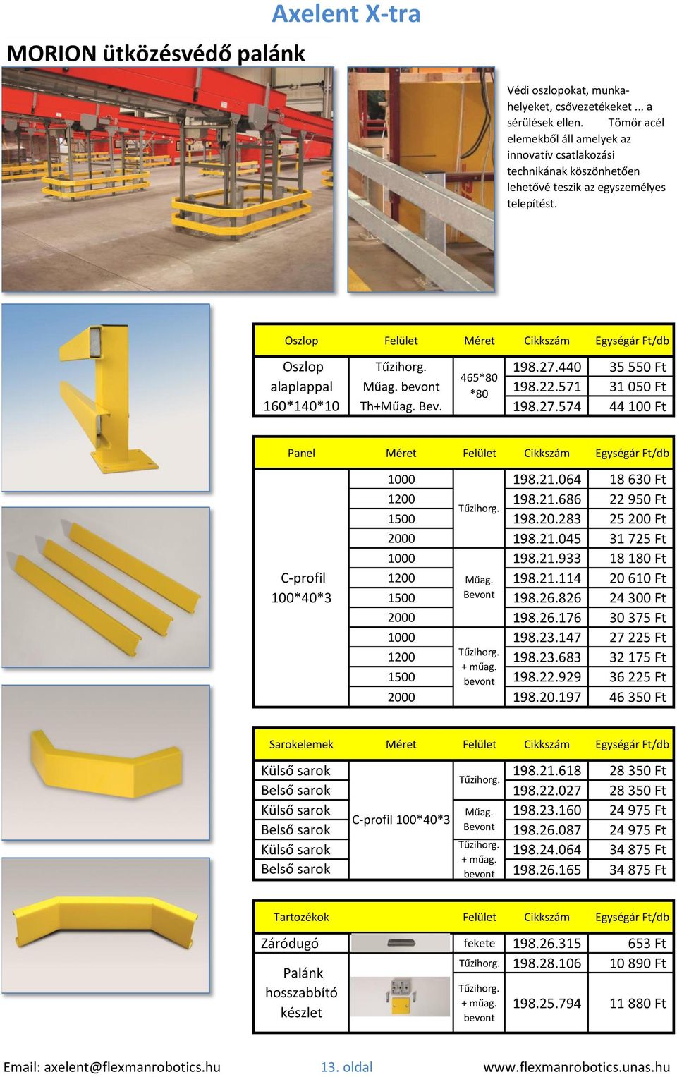 Oszlop Felület Méret Cikkszám Egységár Ft/db Oszlop alaplappal 160*140*10 Tűzihorg. 198.27.440 35 550 Ft 465*80 Műag. bevont 198.22.571 31 050 Ft *80 Th+Műag. Bev. 198.27.574 44 100 Ft Panel Méret Felület Cikkszám Egységár Ft/db C-profil 100*40*3 1000 198.