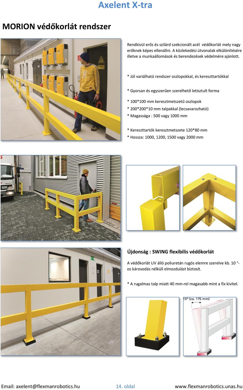 * Jól variálható rendszer oszlopokkal, és kereszttartókkal * Gyorsan és egyszerűen szerelhető letisztult forma * 100*100 mm keresztmetszetű oszlopok * 200*200*10 mm talpakkal (lecsavarozható) *