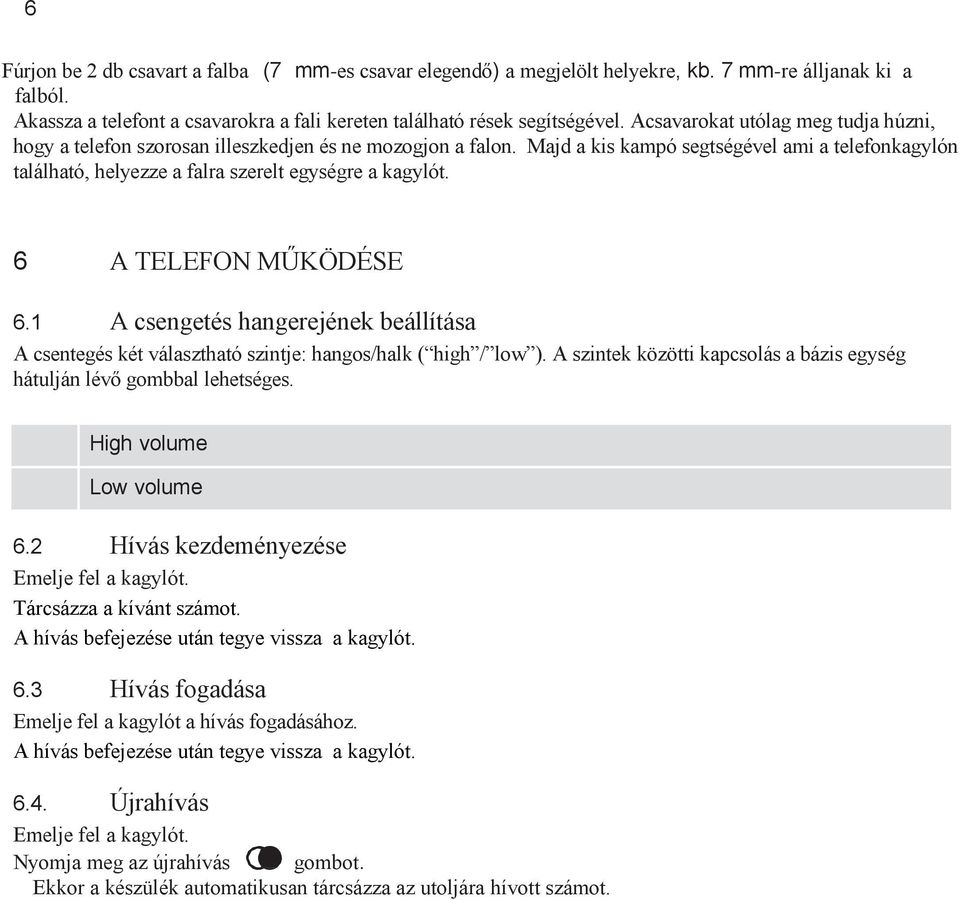 Majd a kis kampó segtségével ami a telefonkagylón található, helyezze a falra szerelt egységre a kagylót. 6 A TELEFON MŰKÖDÉSE 6.