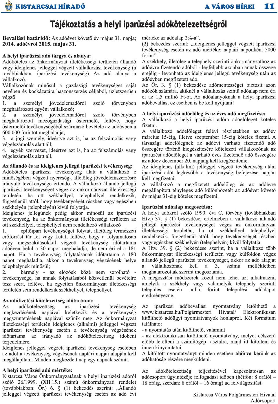 A helyi iparűzési adó tárgya és alanya: Adóköteles az önkormányzat illetékességi területén állandó vagy ideiglenes jelleggel végzett vállalkozási tevékenység (a továbbiakban: iparűzési tevékenység).