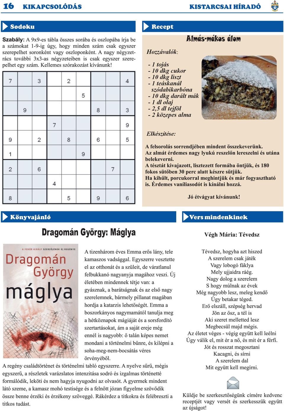 Recept Hozzávalók: 1 tojás 10 dkg cukor 10 dkg liszt 1 teáskanál szódabikarbóna 10 dkg darált mák 1 dl olaj 2,5 dl tejföl 2 közepes alma Almás-mákos álom Elkészítése: A felsorolás sorrendjében