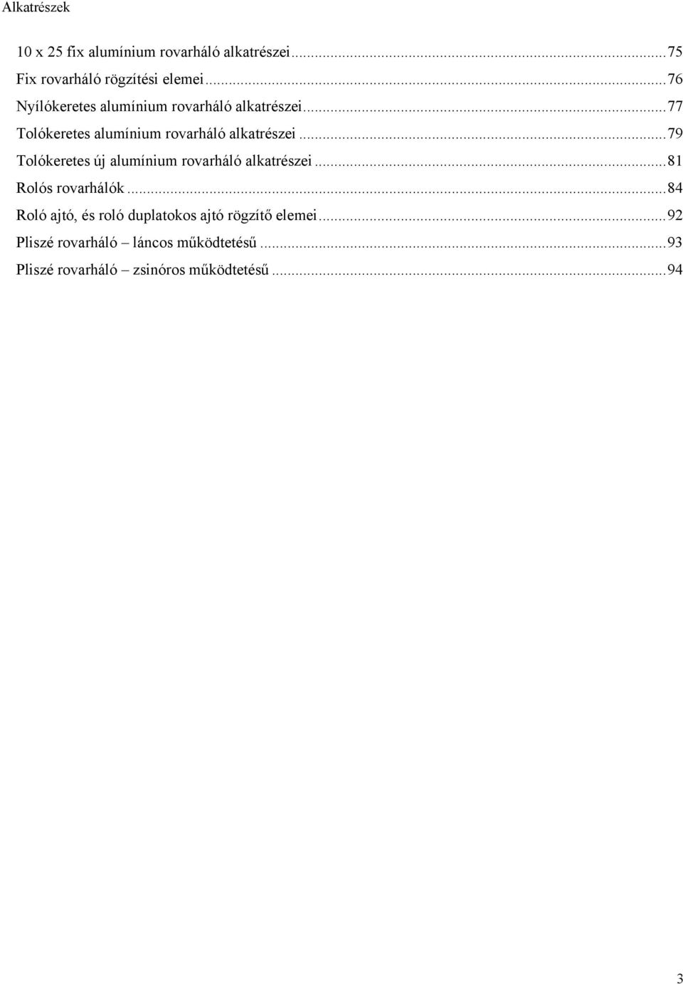 .. 79 Tolókeretes új alumínium rovarháló alkatrészei... 81 Rolós rovarhálók.