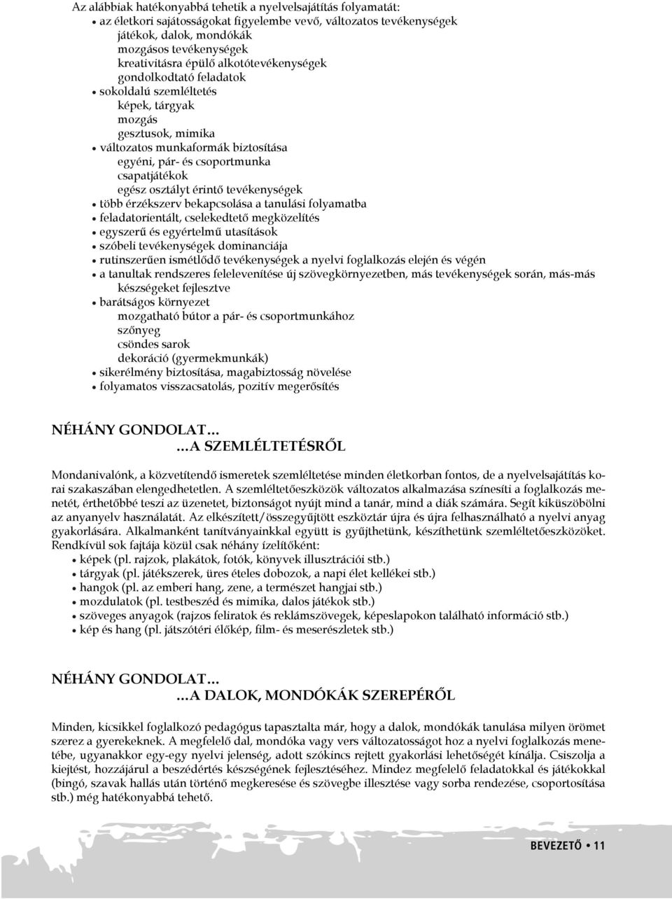 osztályt érintő tevékenységek több érzékszerv bekapcsolása a tanulási folyamatba feladatorientált, cselekedtető megközelítés egyszerű és egyértelmű utasítások szóbeli tevékenységek dominanciája