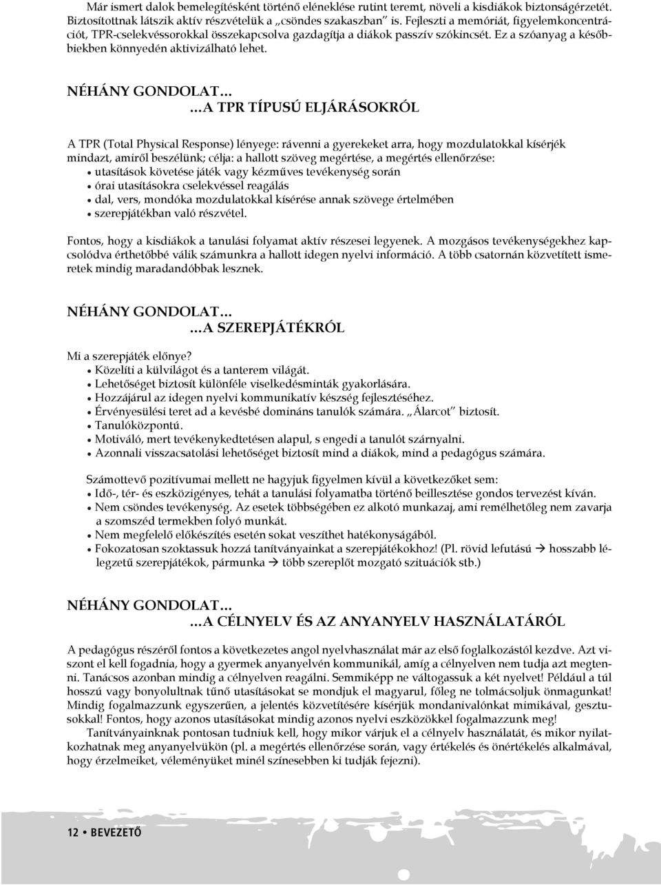 NÉHÁNY GONDOLAT A TPR TÍPUSÚ ELJÁRÁSOKRÓL A TPR (Total Physical Response) lényege: rávenni a gyerekeket arra, hogy mozdulatokkal kísérjék mindazt, amiről beszélünk; célja: a hallott szöveg megértése,