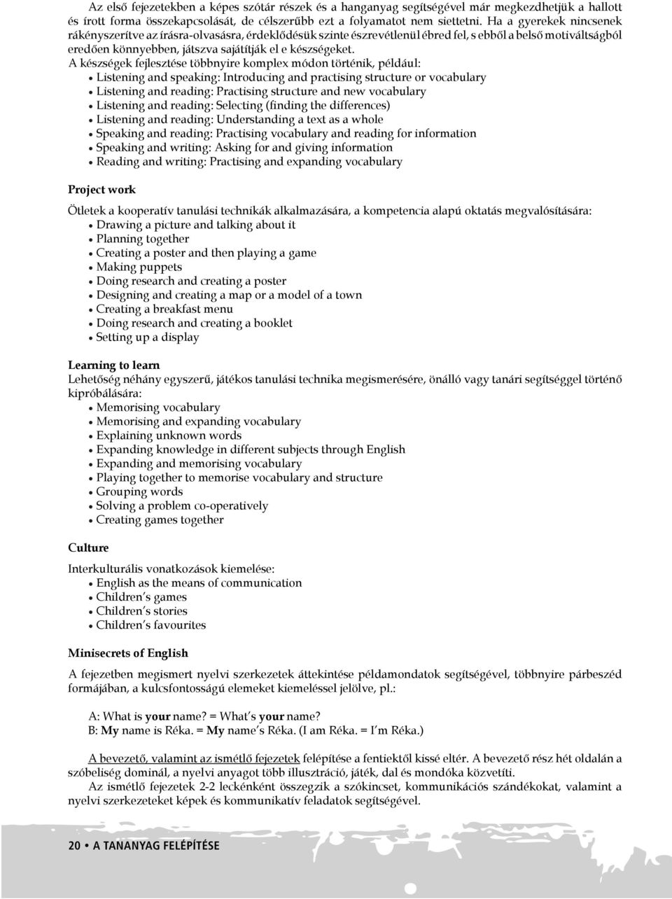 A készségek fejlesztése többnyire komplex módon történik, például: Listening and speaking: Introducing and practising structure or vocabulary Listening and reading: Practising structure and new