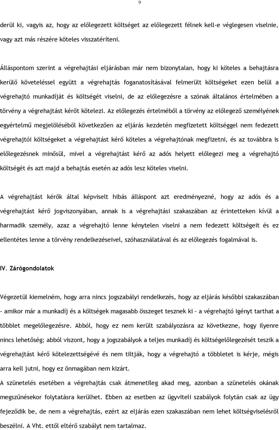 végrehajtó munkadíját és költségét viselni, de az előlegezésre a szónak általános értelmében a törvény a végrehajtást kérőt kötelezi.