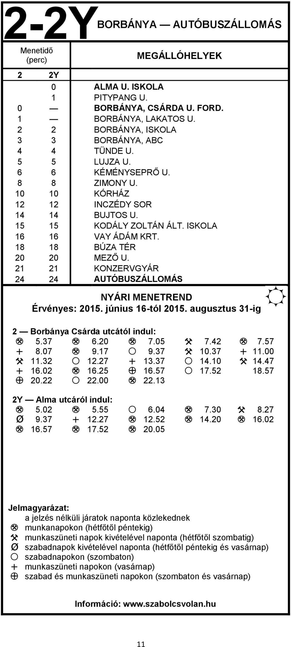 21 21 KONZERVGYÁR 24 24 AUTÓBUSZÁLLOMÁS NYÁRI MENETREND Érvényes: 2015. június 16-tól 2015. augusztus 31-ig 2 Borbánya Csárda utcától indul: M 5.37 M 6.20 M 7.05 X 7.42 M 7.57 U 8.07 M 9.17 S 9.