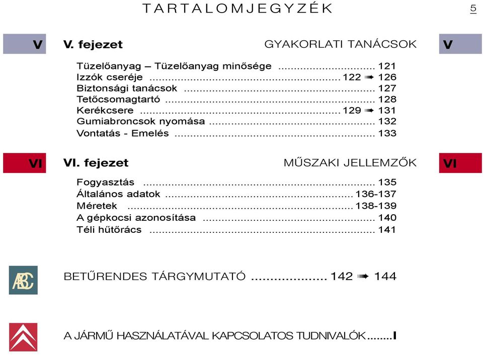 .. 132 Vontatás - Emelés... 133 VI VI. fejezet MÛSZAKI JELLEMZÕK Fogyasztás... 135 Általános adatok... 136-137 Méretek.