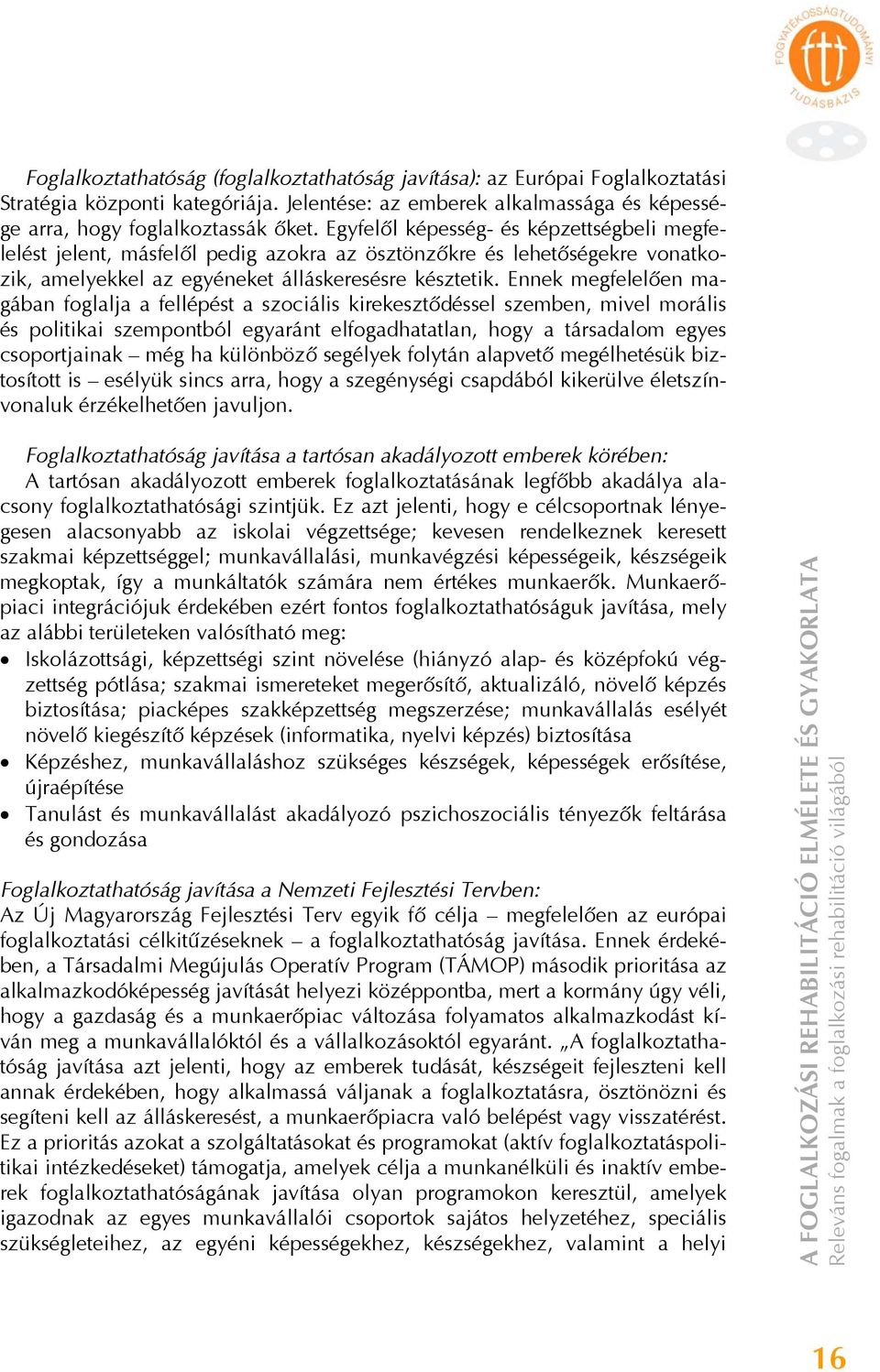 Ennek megfelelően magában foglalja a fellépést a szociális kirekesztődéssel szemben, mivel morális és politikai szempontból egyaránt elfogadhatatlan, hogy a társadalom egyes csoportjainak még ha