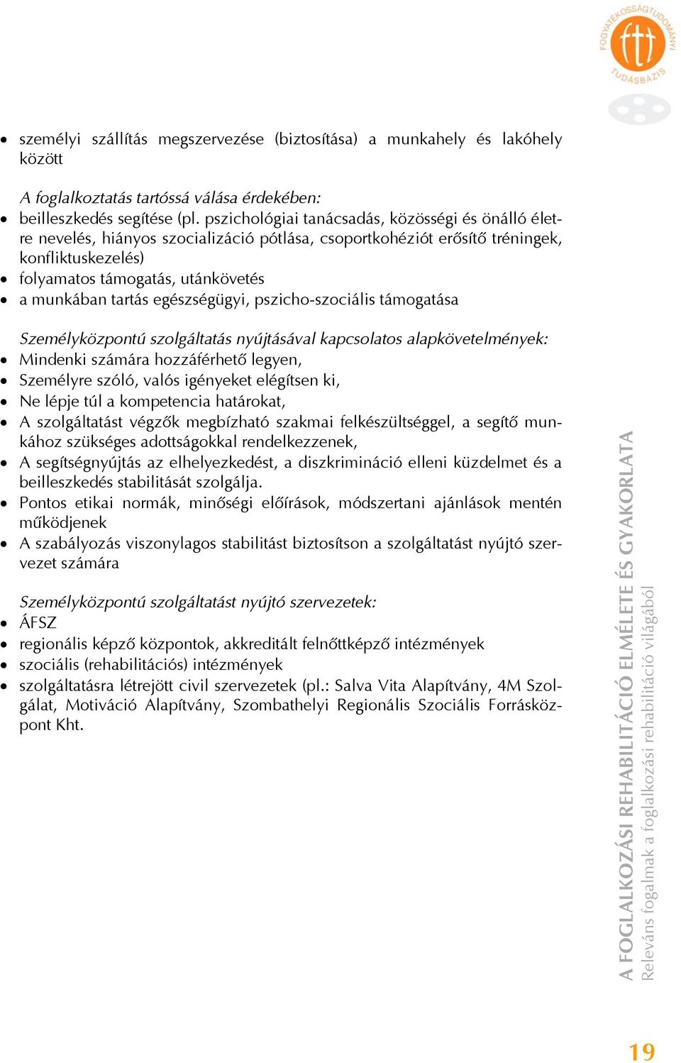 egészségügyi, pszicho-szociális támogatása Személyközpontú szolgáltatás nyújtásával kapcsolatos alapkövetelmények: Mindenki számára hozzáférhető legyen, Személyre szóló, valós igényeket elégítsen ki,