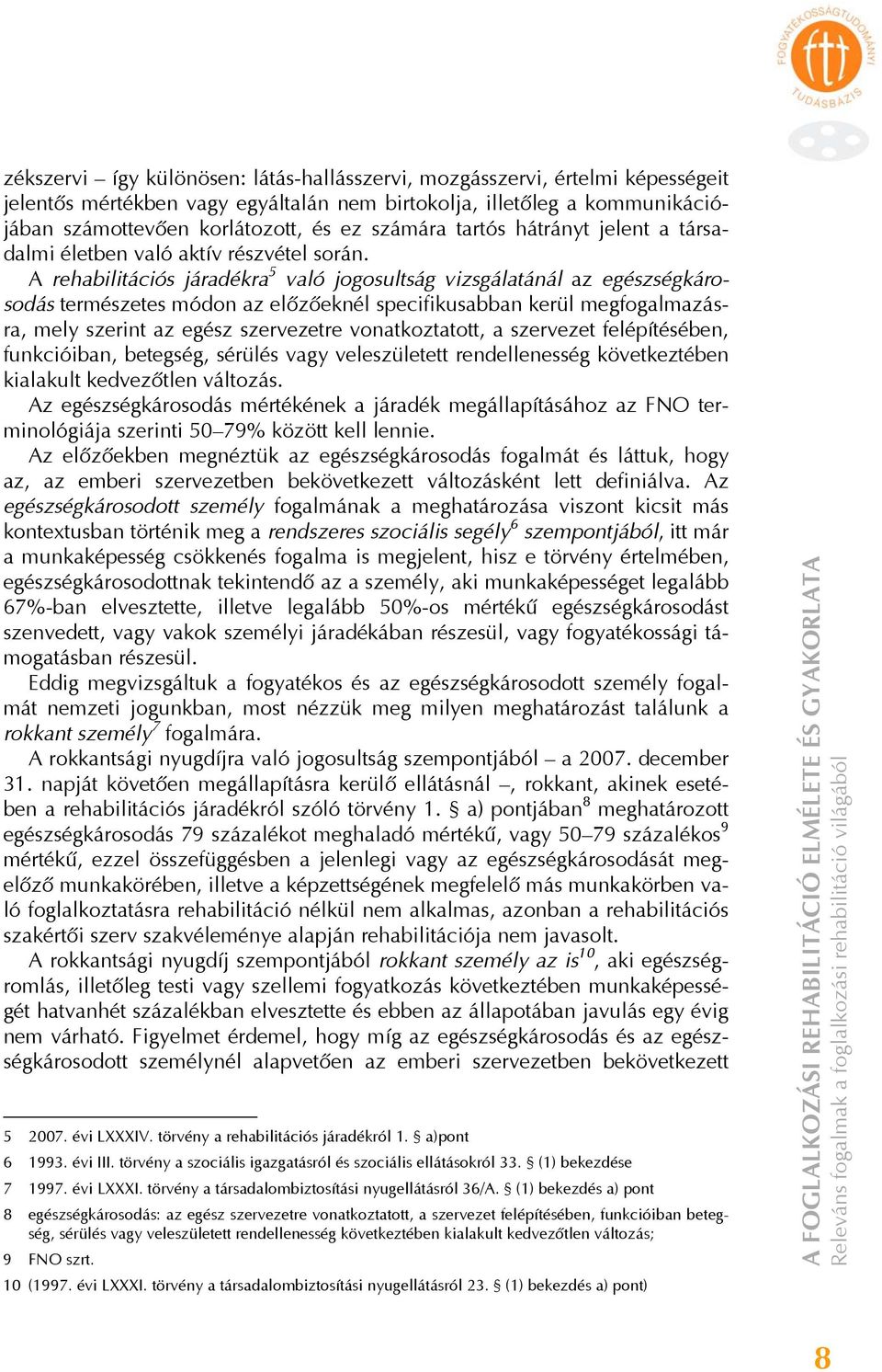 A rehabilitációs járadékra 5 való jogosultság vizsgálatánál az egészségkárosodás természetes módon az előzőeknél specifikusabban kerül megfogalmazásra, mely szerint az egész szervezetre