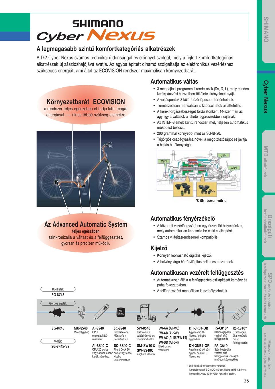 Környezetbarát ECOVISION a rendszer teljes egészében el tudja látni magát energiával ----- nincs többé szükség elemekre Automatikus váltás 3 meghajtási programmal rendelkezik (Ds, D, L), mely minden