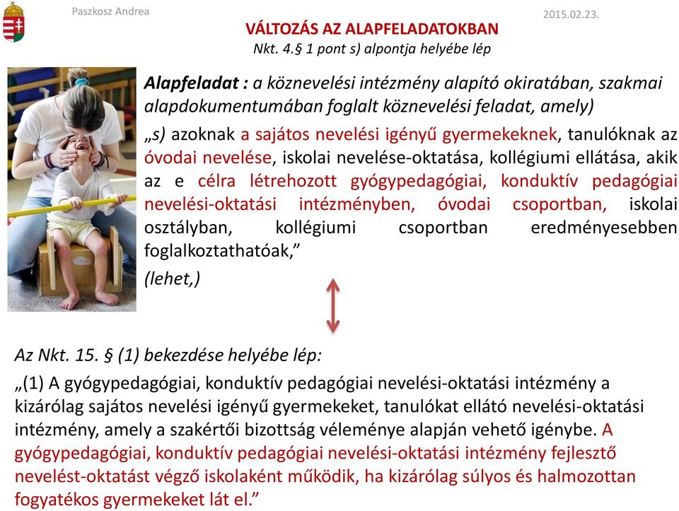 gyermekeknek, tanulóknak az óvodai nevelése, iskolai nevelése-oktatása, kollégiumi ellátása, akik az e célra létrehozott gyógypedagógiai, konduktív pedagógiai nevelési-oktatási intézményben, óvodai