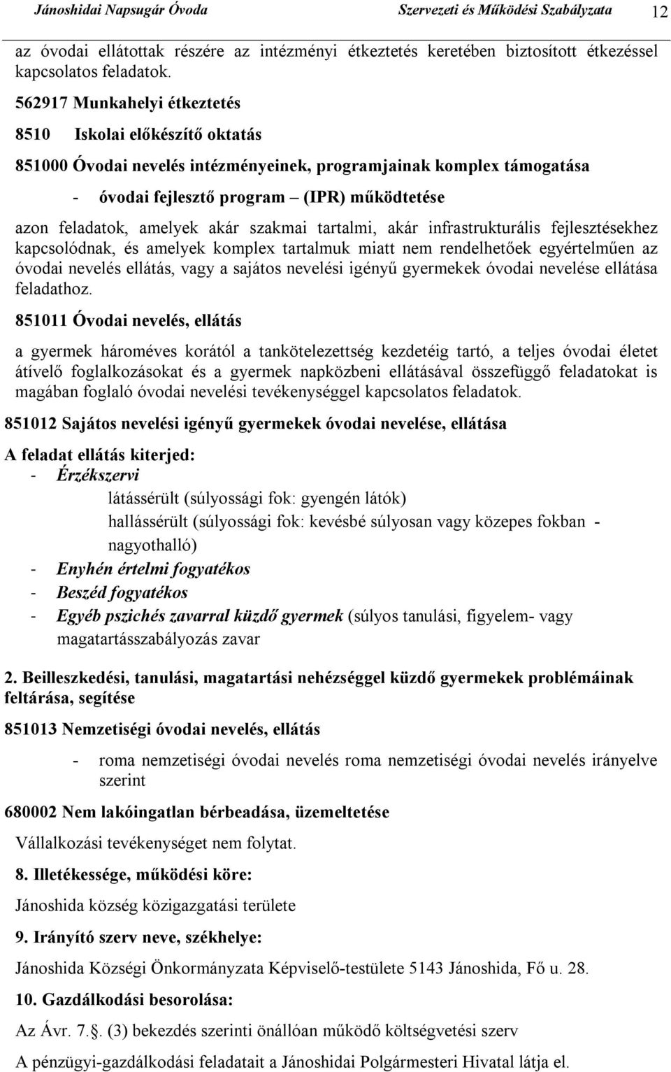 amelyek akár szakmai tartalmi, akár infrastrukturális fejlesztésekhez kapcsolódnak, és amelyek komplex tartalmuk miatt nem rendelhetőek egyértelműen az óvodai nevelés ellátás, vagy a sajátos nevelési