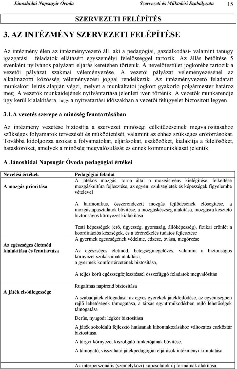 Az állás betöltése 5 évenként nyilvános pályázati eljárás keretében történik. A nevelőtestület jogkörébe tartozik a vezetői pályázat szakmai véleményezése.