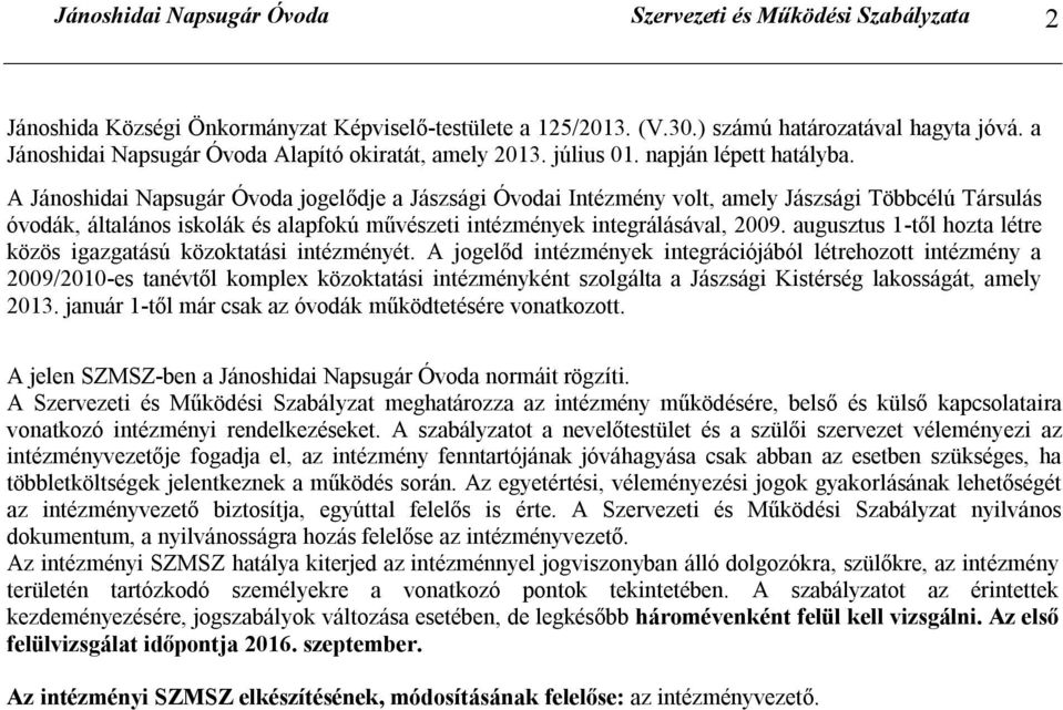 A Jánoshidai Napsugár Óvoda jogelődje a Jászsági Óvodai Intézmény volt, amely Jászsági Többcélú Társulás óvodák, általános iskolák és alapfokú művészeti intézmények integrálásával, 2009.