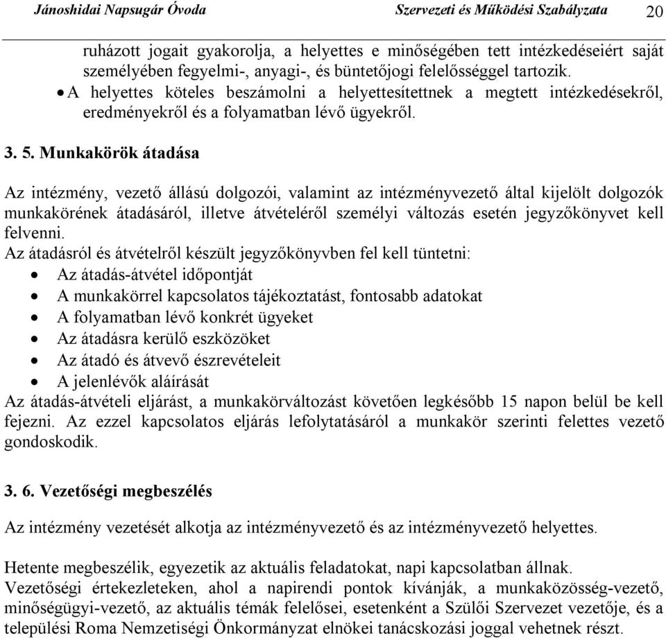 Munkakörök átadása Az intézmény, vezető állású dolgozói, valamint az intézményvezető által kijelölt dolgozók munkakörének átadásáról, illetve átvételéről személyi változás esetén jegyzőkönyvet kell