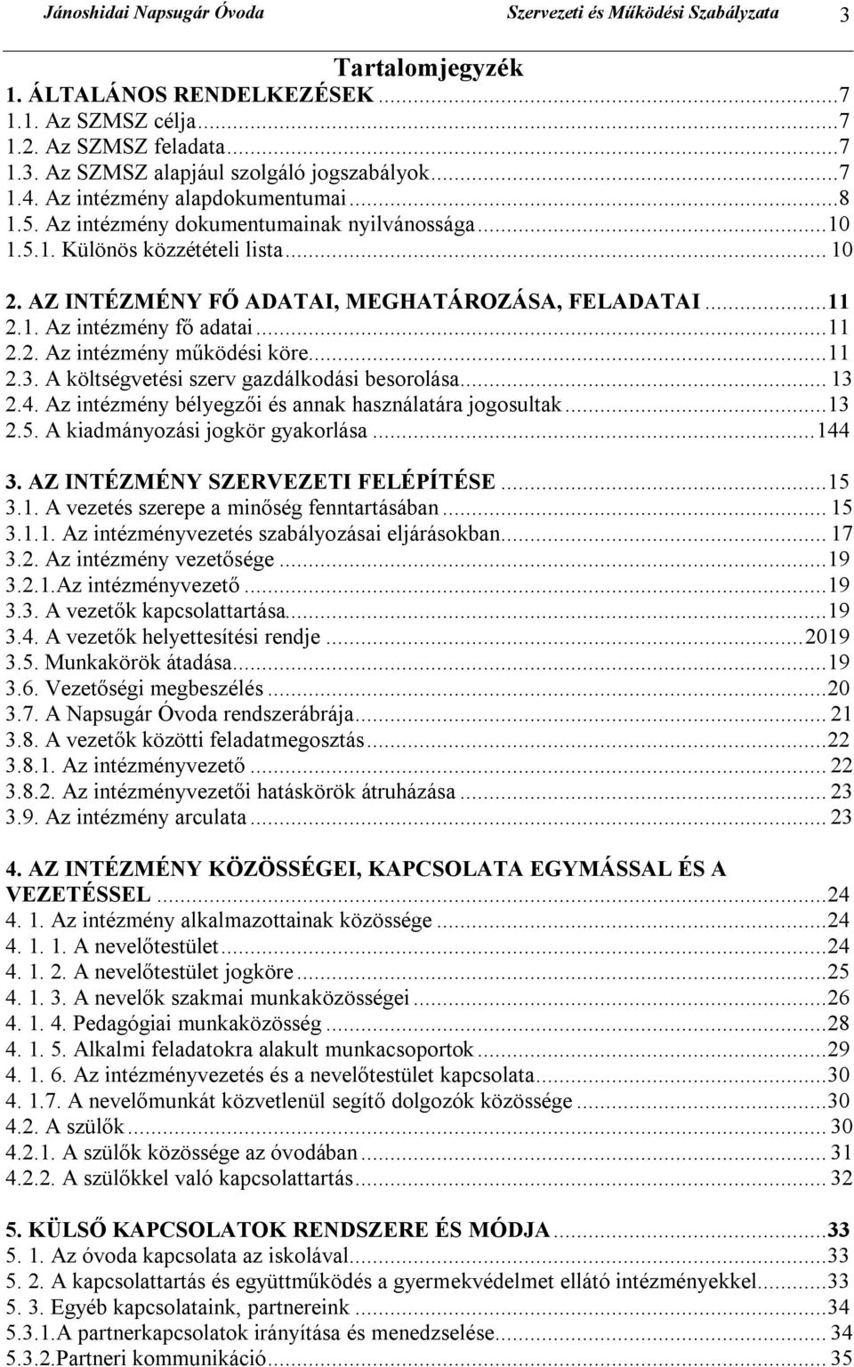 ..11 2.2. Az intézmény működési köre...11 2.3. A költségvetési szerv gazdálkodási besorolása... 13 2.4. Az intézmény bélyegzői és annak használatára jogosultak...13 2.5.