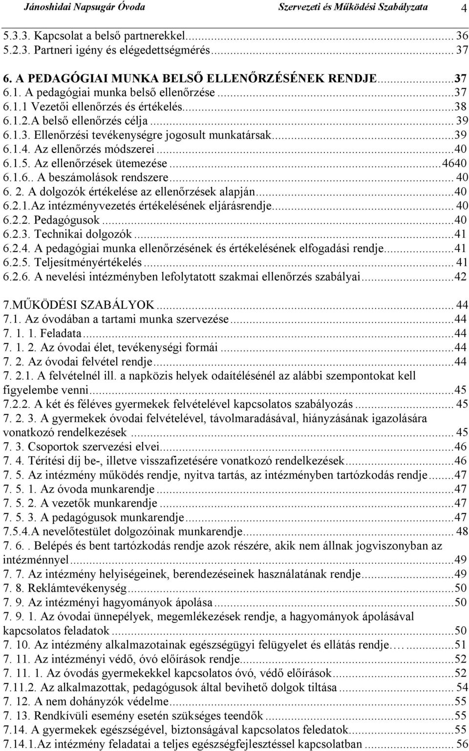 ..39 6.1.4. Az ellenőrzés módszerei...40 6.1.5. Az ellenőrzések ütemezése...4640 6.1.6.. A beszámolások rendszere... 40 6. 2. A dolgozók értékelése az ellenőrzések alapján...40 6.2.1.Az intézményvezetés értékelésének eljárásrendje.