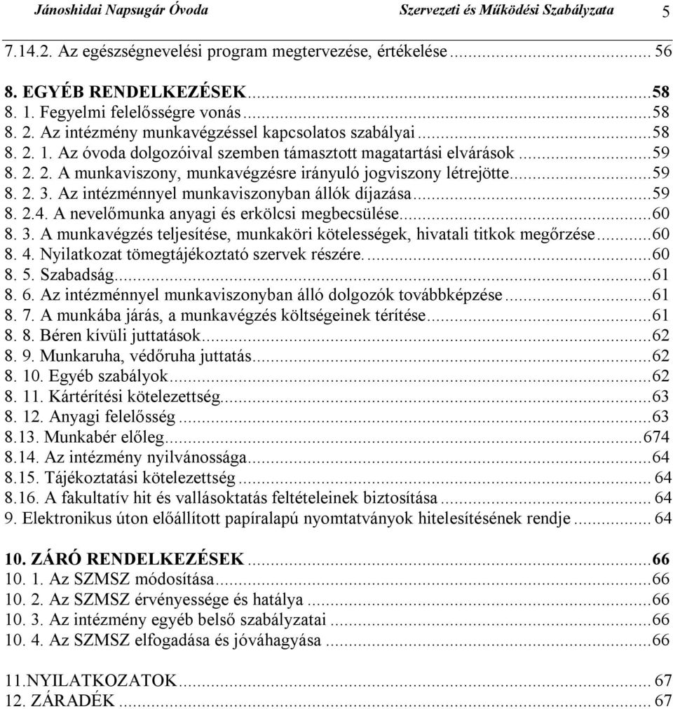 ..59 8. 2. 3. Az intézménnyel munkaviszonyban állók díjazása...59 8. 2.4. A nevelőmunka anyagi és erkölcsi megbecsülése...60 8. 3. A munkavégzés teljesítése, munkaköri kötelességek, hivatali titkok megőrzése.