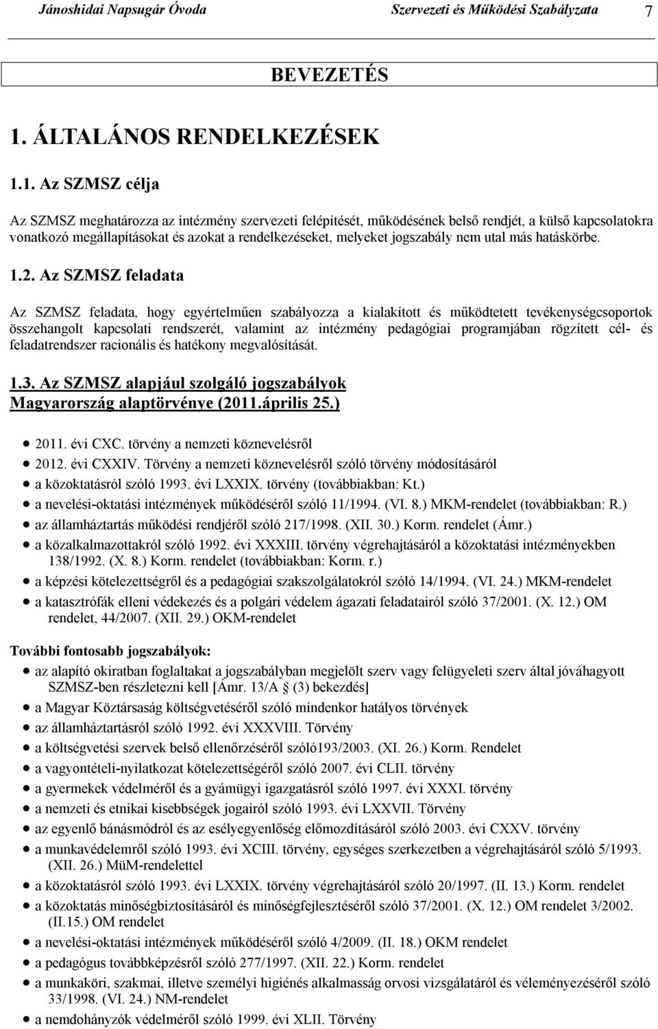 1. Az SZMSZ célja Az SZMSZ meghatározza az intézmény szervezeti felépítését, működésének belső rendjét, a külső kapcsolatokra vonatkozó megállapításokat és azokat a rendelkezéseket, melyeket