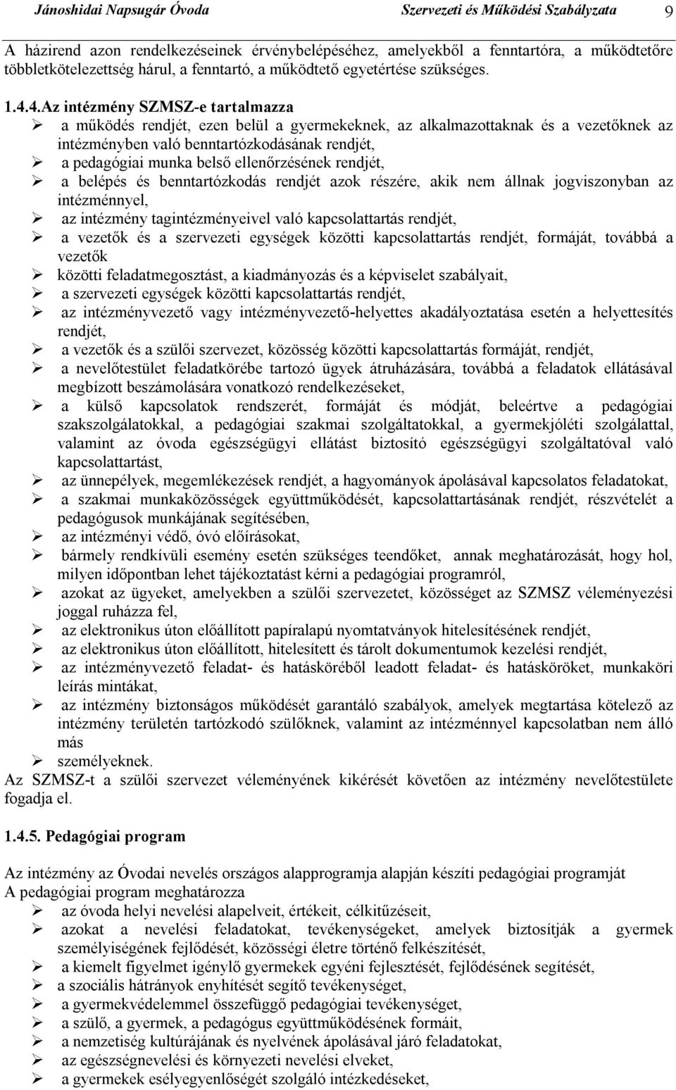 4.Az intézmény SZMSZ-e tartalmazza a működés rendjét, ezen belül a gyermekeknek, az alkalmazottaknak és a vezetőknek az intézményben való benntartózkodásának rendjét, a pedagógiai munka belső