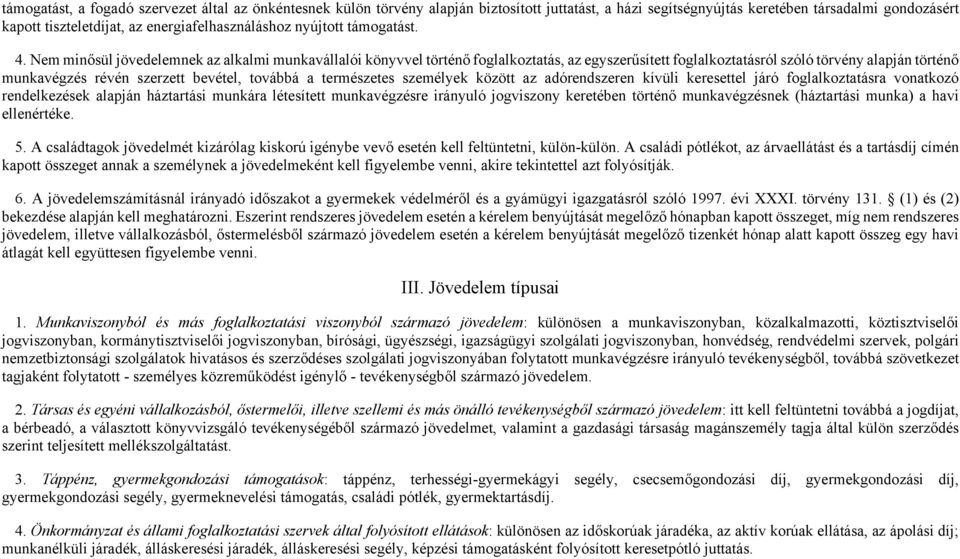 Nem minősül jövedelemnek az alkalmi munkavállalói könyvvel történő foglalkoztatás, az egyszerűsített foglalkoztatásról szóló törvény alapján történő munkavégzés révén szerzett bevétel, továbbá a