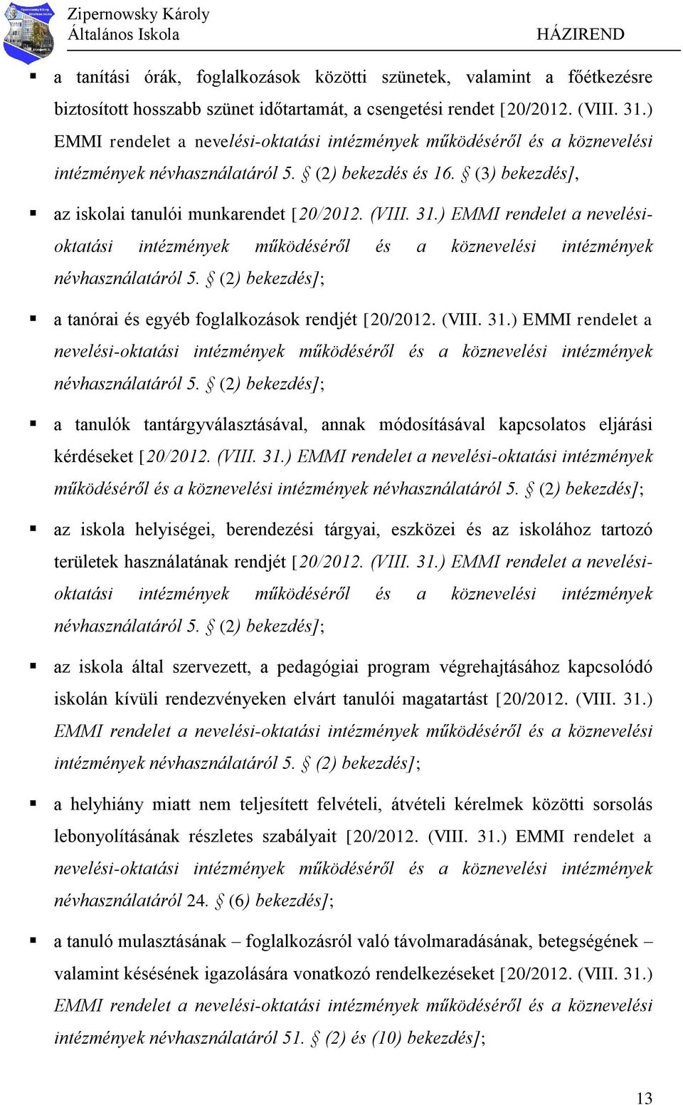 ) EMMI rendelet a nevelésioktatási intézmények működéséről és a köznevelési intézmények névhasználatáról 5. (2) bekezdés]; a tanórai és egyéb foglalkozások rendjét [20/2012. (VIII. 31.