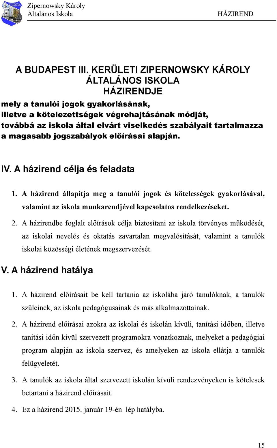 a magasabb jogszabályok előírásai alapján. IV. A házirend célja és feladata 1.