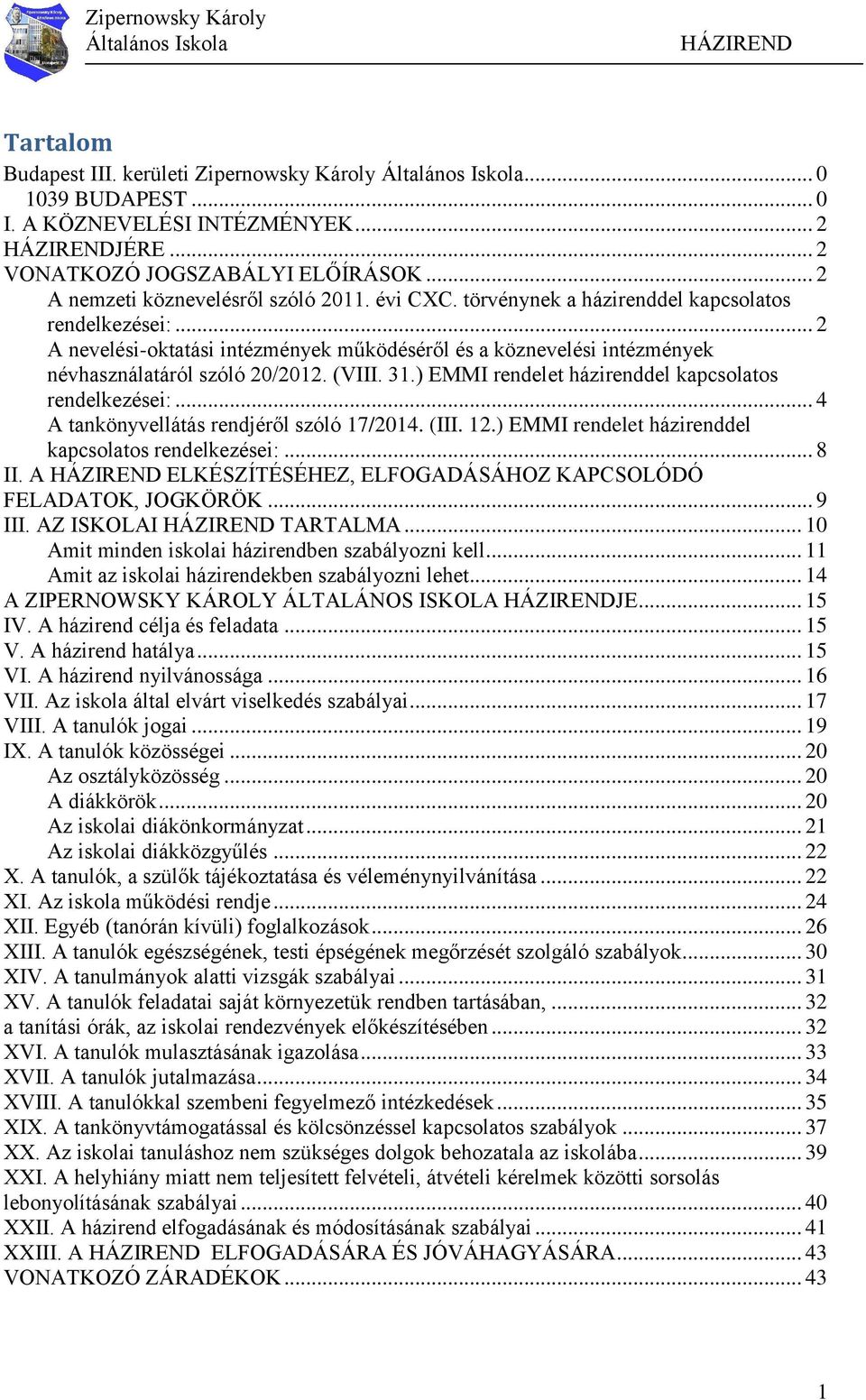 ) EMMI rendelet házirenddel kapcsolatos rendelkezései:... 4 A tankönyvellátás rendjéről szóló 17/2014. (III. 12.) EMMI rendelet házirenddel kapcsolatos rendelkezései:... 8 II.