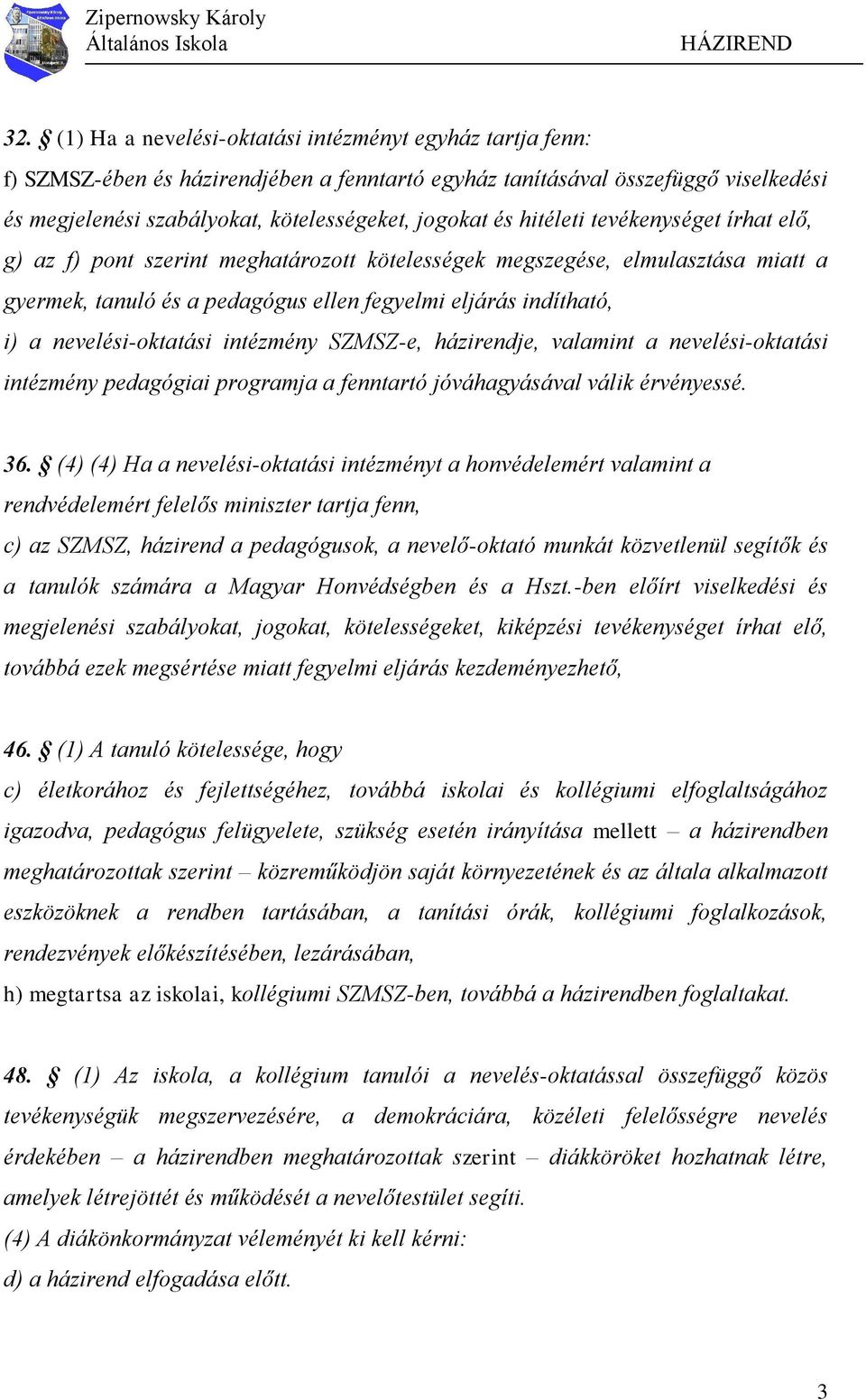 nevelési-oktatási intézmény SZMSZ-e, házirendje, valamint a nevelési-oktatási intézmény pedagógiai programja a fenntartó jóváhagyásával válik érvényessé. 36.