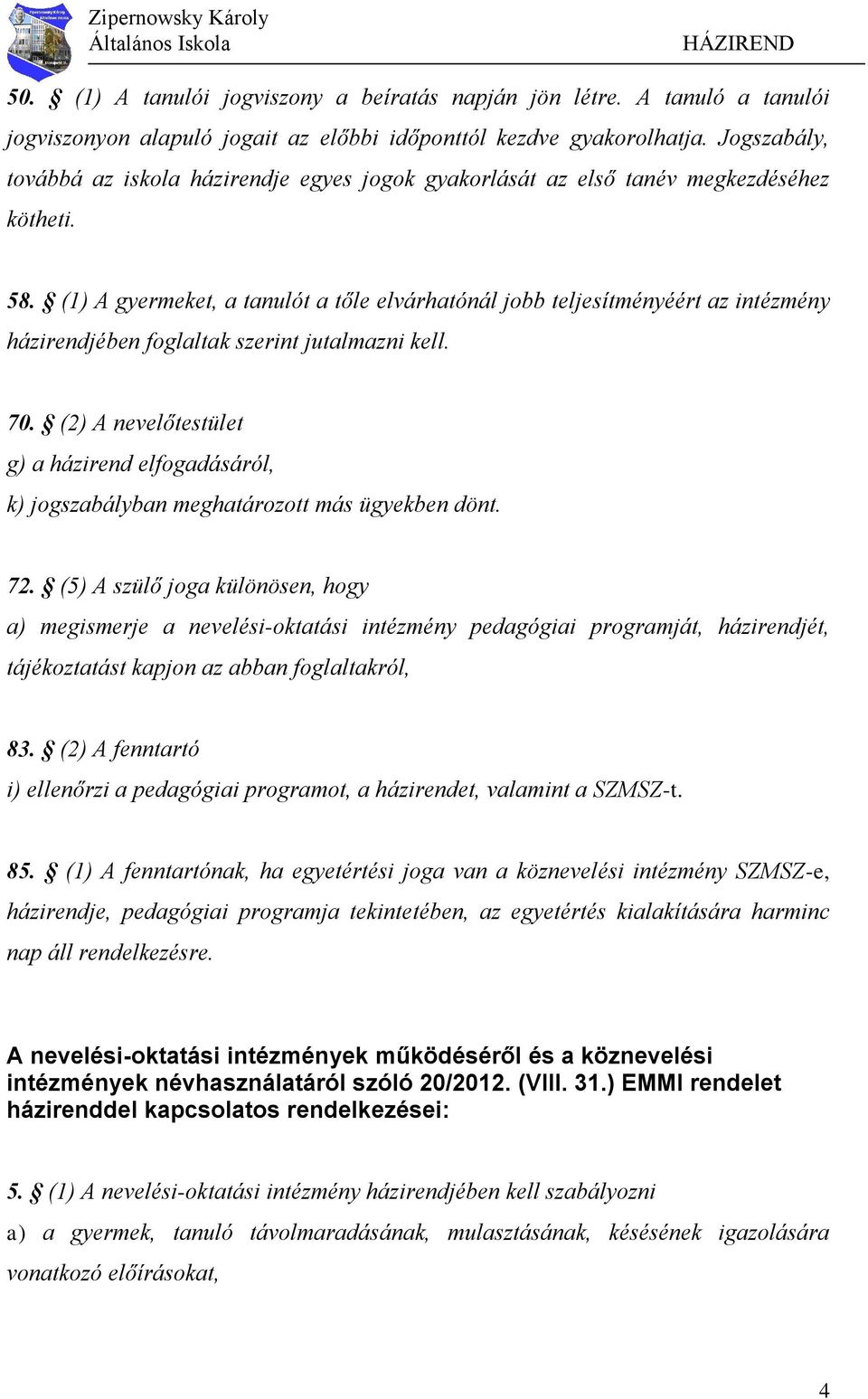 (1) A gyermeket, a tanulót a tőle elvárhatónál jobb teljesítményéért az intézmény házirendjében foglaltak szerint jutalmazni kell. 70.