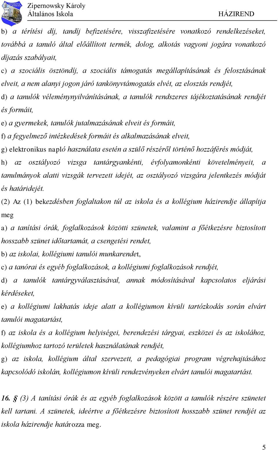 tanulók rendszeres tájékoztatásának rendjét és formáit, e) a gyermekek, tanulók jutalmazásának elveit és formáit, f) a fegyelmező intézkedések formáit és alkalmazásának elveit, g) elektronikus napló