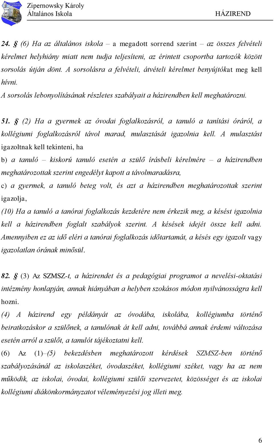 (2) Ha a gyermek az óvodai foglalkozásról, a tanuló a tanítási óráról, a kollégiumi foglalkozásról távol marad, mulasztását igazolnia kell.