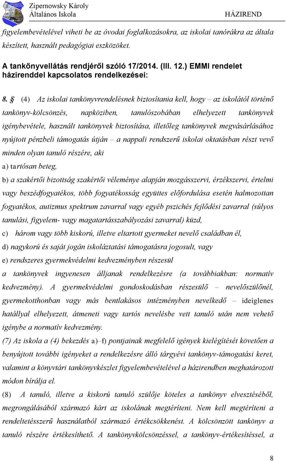 18 (4) 21 Az iskolai tankönyvrendelésnek biztosítania kell, hogy az iskolától történő tankönyv-kölcsönzés, napköziben, tanulószobában elhelyezett tankönyvek igénybevétele, használt tankönyvek