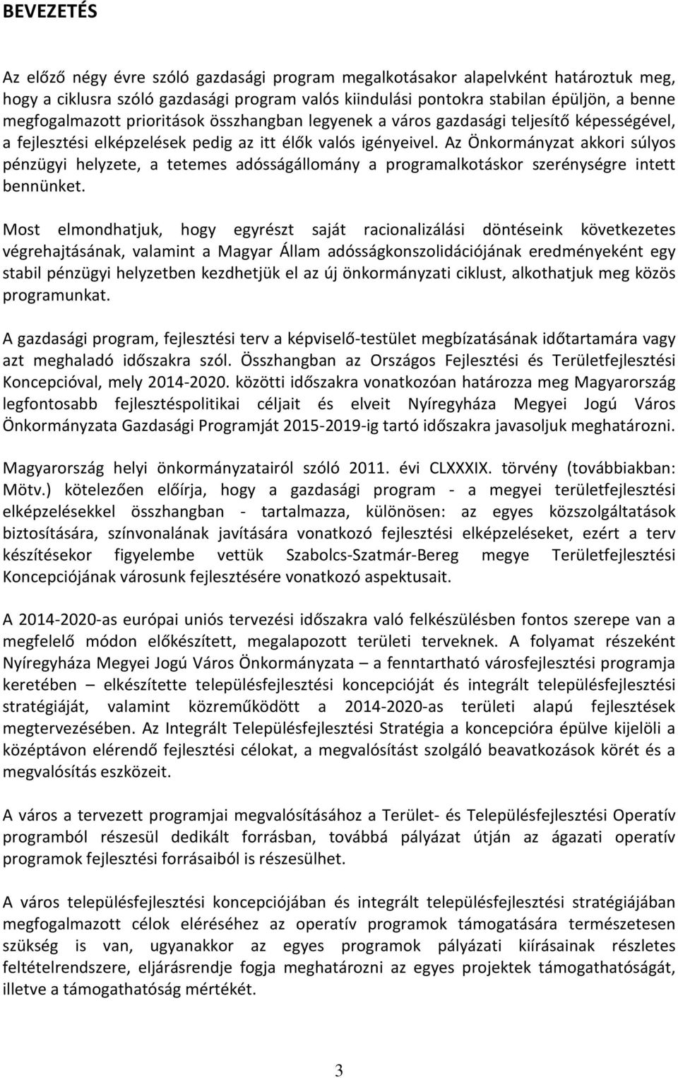 Az Önkormányzat akkori súlyos pénzügyi helyzete, a tetemes adósságállomány a programalkotáskor szerénységre intett bennünket.