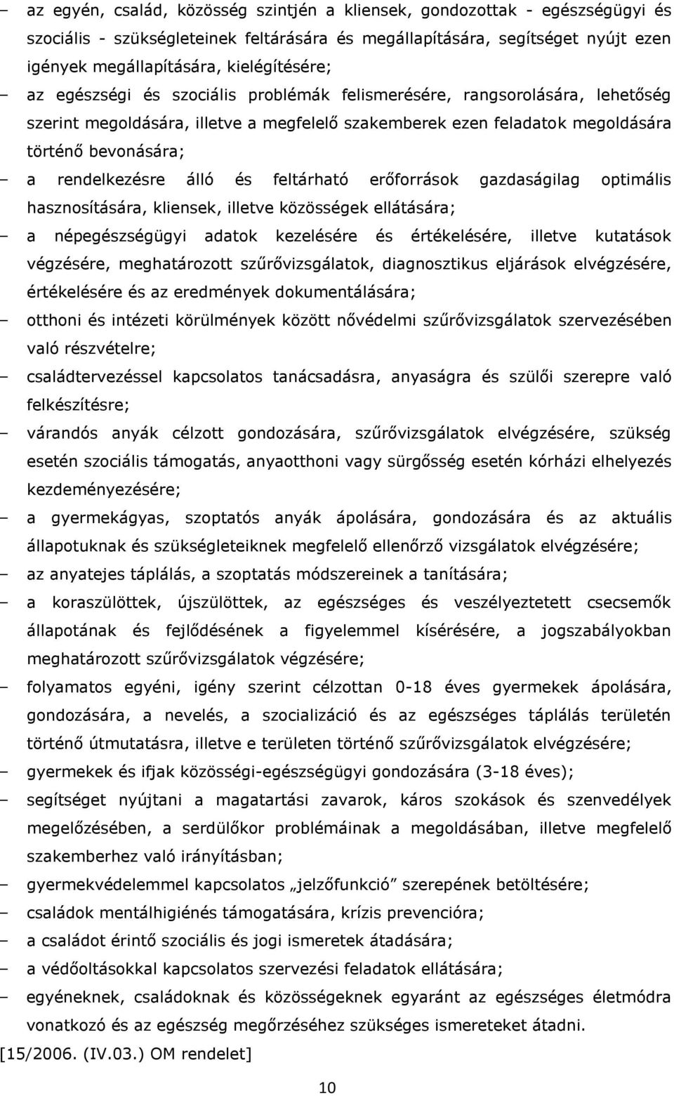 és feltárható erőforrások gazdaságilag optimális hasznosítására, kliensek, illetve közösségek ellátására; a népegészségügyi adatok kezelésére és értékelésére, illetve kutatások végzésére,