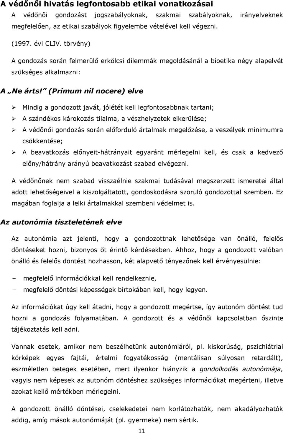 (Primum nil nocere) elve Mindig a gondozott javát, jólétét kell legfontosabbnak tartani; A szándékos károkozás tilalma, a vészhelyzetek elkerülése; A védőnői gondozás során előforduló ártalmak