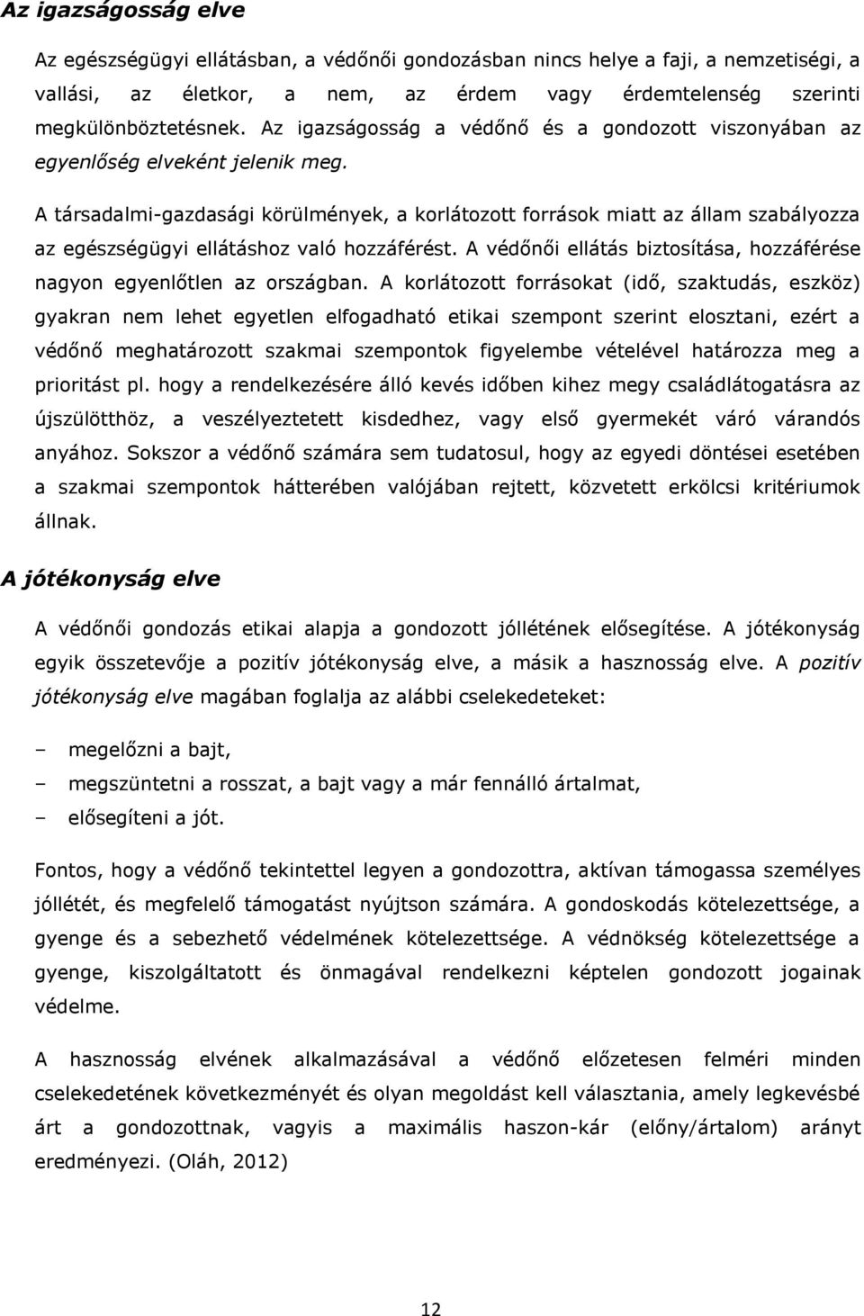 A társadalmi-gazdasági körülmények, a korlátozott források miatt az állam szabályozza az egészségügyi ellátáshoz való hozzáférést.