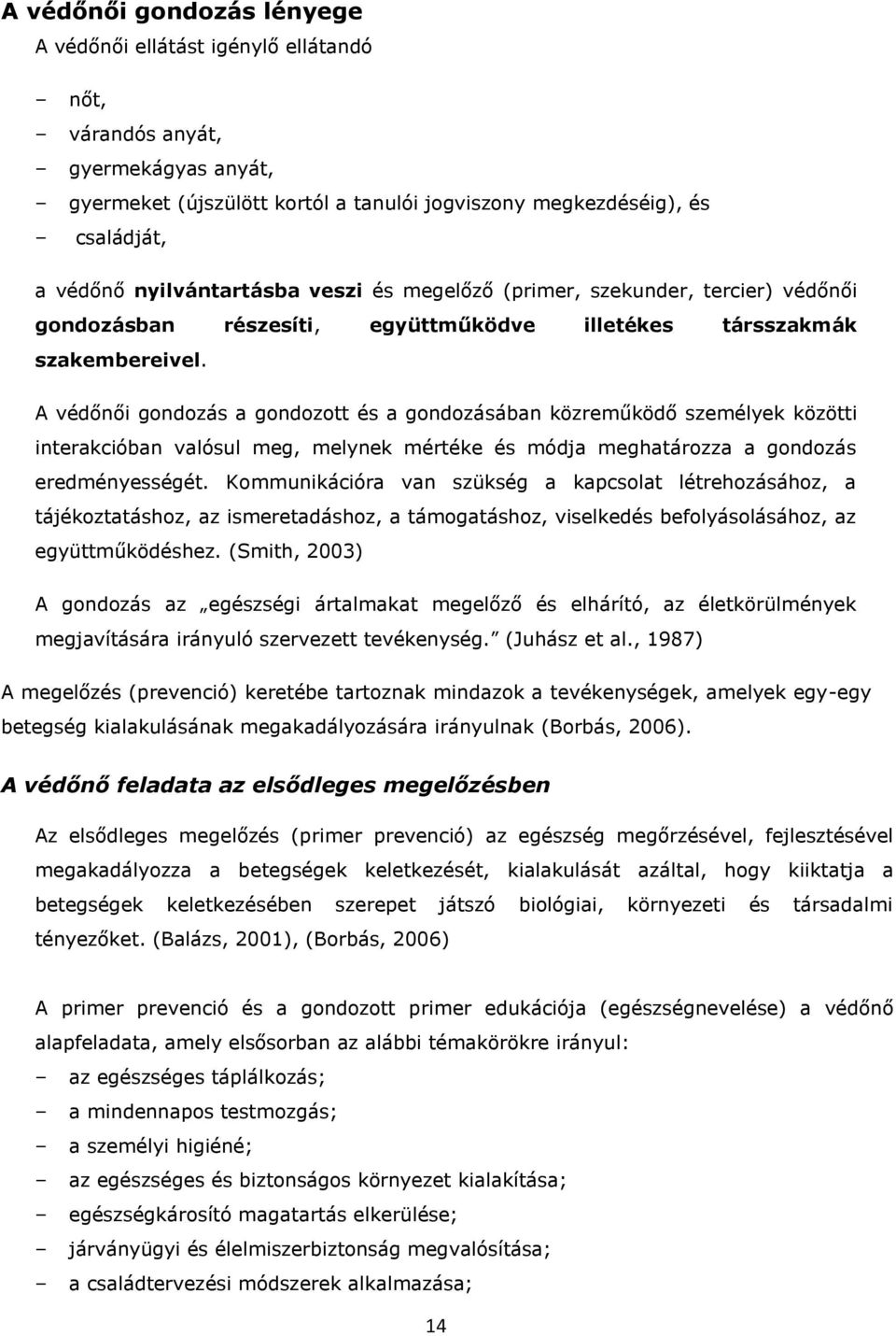 A védőnői gondozás a gondozott és a gondozásában közreműködő személyek közötti interakcióban valósul meg, melynek mértéke és módja meghatározza a gondozás eredményességét.