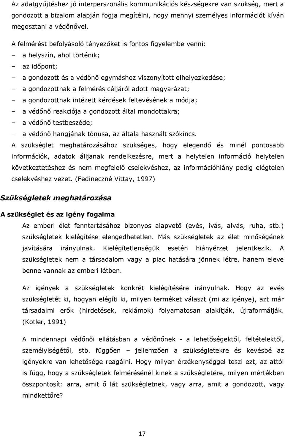 adott magyarázat; a gondozottnak intézett kérdések feltevésének a módja; a védőnő reakciója a gondozott által mondottakra; a védőnő testbeszéde; a védőnő hangjának tónusa, az általa használt szókincs.